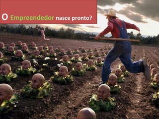O   Empreendedor   nasce pronto?  