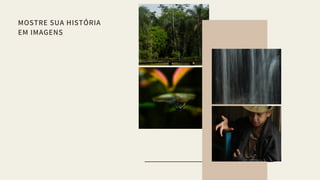 MOSTRE SUA HISTÓRIA
EM IMAGENS
 