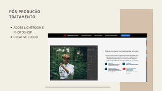 PÓS-PRODUÇÃO-
TRATAMENTO
ADOBE LIGHTROOM E
PHOTOSHOP
CREATIVE CLOUD
 