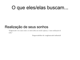 O que eles/elas buscam...
Realização de seus sonhos
 
