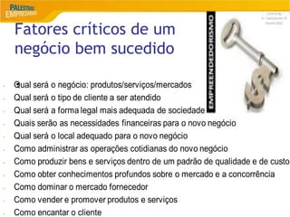 11
Fatores críticos de um
negócio bem sucedido
•
 