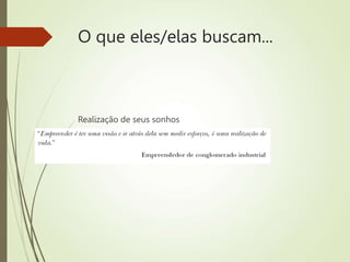 O que eles/elas buscam...
Realização de seus sonhos
 