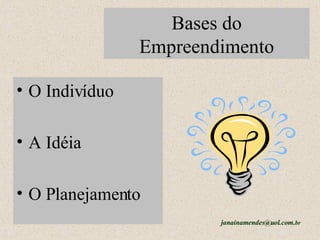 Bases do Empreendimento O Indivíduo A Idéia O Planejamento [email_address] br 