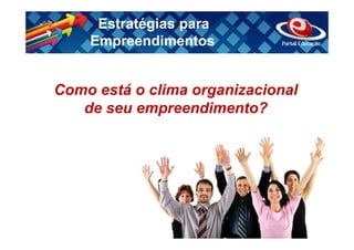Estratégias para
    Empreendimentos


Como está o clima organizacional
   de seu empreendimento?
 