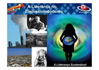 A Liderança no
Empreendedorismo




            A Liderança Sustentável
 
