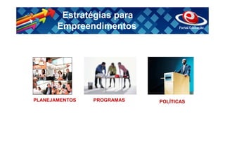 Estratégias para
       Empreendimentos




PLANEJAMENTOS   PROGRAMAS   POLÍTICAS
 