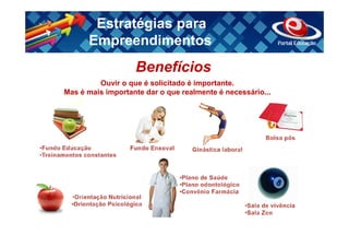 Estratégias para
      Empreendimentos
                   Benefícios
         Ouvir o que é solicitado é importante.
Mas é mais importante dar o que realmente é necessário...
 