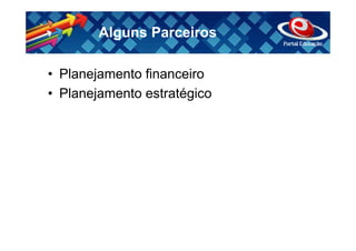 Alguns Parceiros

• Planejamento financeiro
• Planejamento estratégico
 