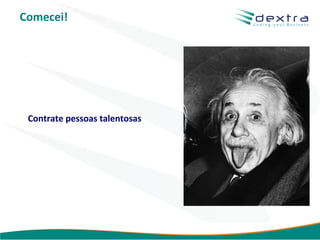 Comecei!




 Contrate pessoas talentosas




                               www.dextra.com.br
 
