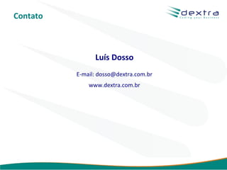 Contato



                Luís Dosso
          E-mail: dosso@dextra.com.br
              www.dextra.com.br




                                        www.dextra.com.br
 