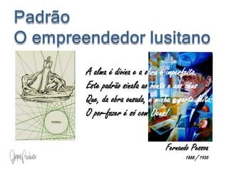 A alma é divina e a obra é imperfeita.
Este padrão sinala ao vento e aos céus
Que, da obra ousada, é minha a parte feita:
O por-fazer é só com Deus!
Fernando Pessoa
1888 / 1935
 