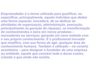 Diante de tantas variáveis, cabe uma indagação: é possível aprender a ser empreendedor na escola?  Desde 2007, um colégio paulistano tenta ajudar seus alunos a descobrir suas capacidades empreendedoras.  É a Escola Internacional de Alphaville, na cidade de Barueri, São Paulo, a primeira no País a ministrar aulas de empreendedorismo para alunos do ensino médio. “Mas não falamos apenas de negócios”, diz Ricardo Chioccarello, diretor da escola, cuja mensalidade é de R$ 2,09 mil.  “ Ensinamos o empreendedorismo voltado para a vida dos alunos como pautar as decisões baseadas em princípios e valores.”  Além das aulas semanais, com módulos de economia, finanças e direito, os estudantes assistem a palestras com grandes executivos. Já passaram por lá profissionais como Michel Levy, o presidente da Microsoft. No último ano, eles criam um projeto de um negócio sustentável. 