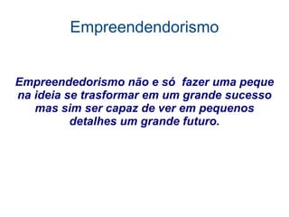 Empreendedores foi o economista francês Jean-Baptiste Say, que no início do século XIX conceituou o empreendedor como o indivíduo capaz de mover recursos econômicos de uma área de baixa para outra de maior produtividade e retorno. Mais tarde, o austríaco Joseph Schumpeter, um dos mais importantes economistas do século XX que definiria esse indivíduo como o que reforma ou revoluciona o processo “criativo-destrutivo” do capitalismo, por meio do desenvolvimento de nova tecnologia ou do aprimoramento de uma antiga – o real papel da inovação. Esses indivíduos são os agentes de mudança na economia. 