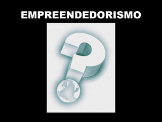 EMPREENDEDORISMO
 