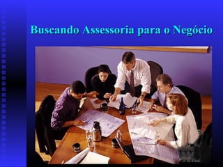 Buscando Assessoria para o Negócio

 