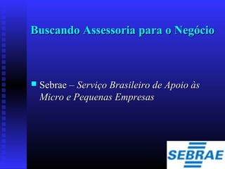 Buscando Assessoria para o Negócio



Sebrae – Serviço Brasileiro de Apoio às
Micro e Pequenas Empresas

 