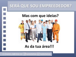 SERÁ QUE SOU EMPREEDEDOR?
Mas com que ideias?

As da tua área!!!

 