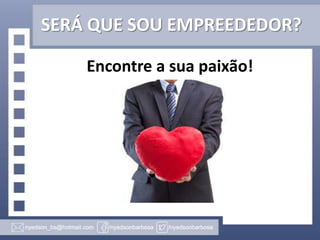 SERÁ QUE SOU EMPREEDEDOR?
Encontre a sua paixão!

 