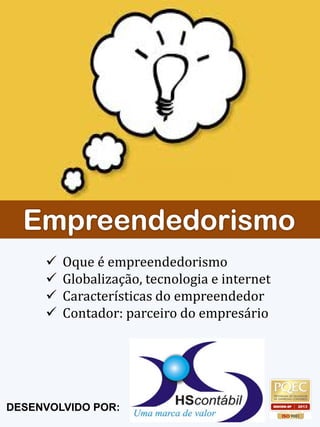 DESENVOLVIDO POR:
 Oque é empreendedorismo
 Globalização, tecnologia e internet
 Características do empreendedor
 Contador: parceiro do empresário
 