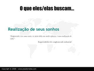 Copyright © 2008 – www.josedornelas.com
O que eles/elas buscam...
Realização de seus sonhos
 