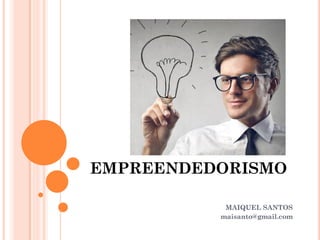 EMPREENDEDORISMO
MAIQUEL SANTOS
maisanto@gmail.com
 