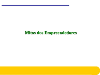 Mitos dos EmpreendedoresMitos dos Empreendedores
 