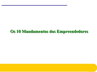 Os 10 Mandamentos dos EmpreendedoresOs 10 Mandamentos dos Empreendedores
 