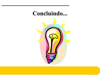 Concluindo...
 