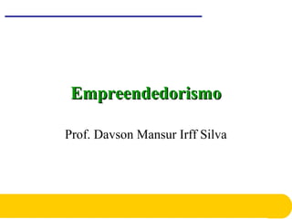 EmpreendedorismoEmpreendedorismo
Prof. Davson Mansur Irff Silva
 