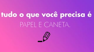 tudo o que você precisa é
PAPEL E CANETA.
 