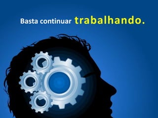 trabalhando.Basta continuar
 