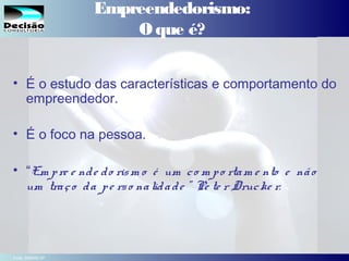 2SEBRAE Serviço de Apoio às Micro e Pequenas Empresas do Estado de São Paulo Julio Alberto Glaser Monteiro
Empreendedorismo:
O que é?
• É o estudo das características e comportamento do
empreendedor.
• É o foco na pessoa.
• “Em pre e nde do rism o é um co m po rtam e nto e não
um traço da pe rso nalidade ” Pe te r Drucke r.
Fonte: SEBRAE-SP
 