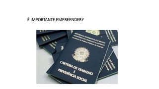 É IMPORTANTE EMPREENDER?
 