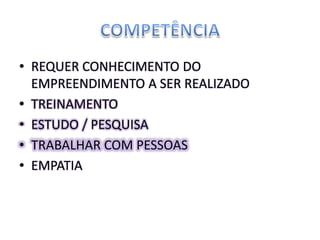 • REQUER CONHECIMENTO DO
EMPREENDIMENTO A SER REALIZADO
• TREINAMENTO
• ESTUDO / PESQUISA
• TRABALHAR COM PESSOAS
• EMPATIA
 