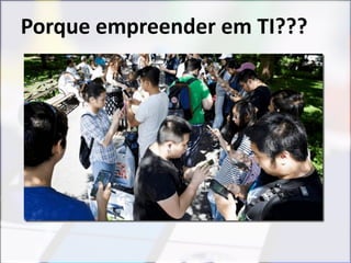 Porque empreender em TI???
 