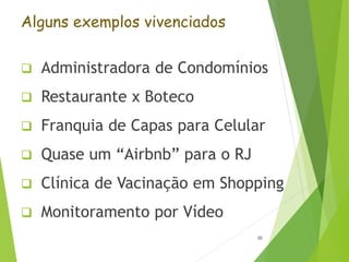 Alguns exemplos vivenciados
 Administradora de Condomínios
 Restaurante x Boteco
 Franquia de Capas para Celular
 Quase um “Airbnb” para o RJ
 Clínica de Vacinação em Shopping
 Monitoramento por Vídeo
20
 