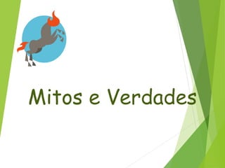 Mitos e Verdades
 