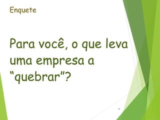 Enquete
Para você, o que leva
uma empresa a
“quebrar”?
31
 