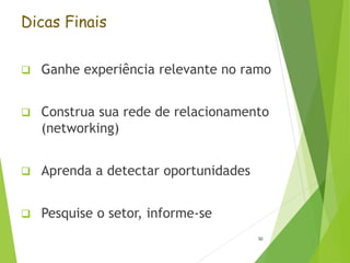 Dicas Finais
 Ganhe experiência relevante no ramo
 Construa sua rede de relacionamento
(networking)
 Aprenda a detectar oportunidades
 Pesquise o setor, informe-se
50
 