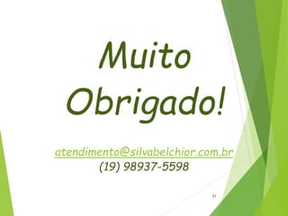 Muito
Obrigado!
atendimento@silvabelchior.com.br
(19) 98937-5598
51
 