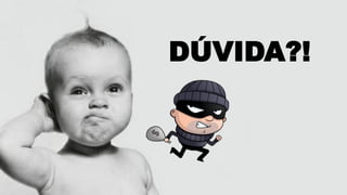 1.Propósito
2.Sonhos
DÚVIDA?!
 