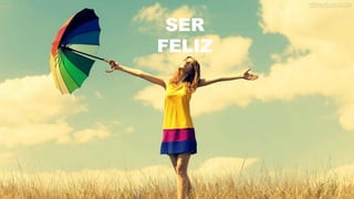SER
FELIZ
 