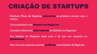 sobrevive
Modelo de Negócios
alternativas
[hipóteses]
verificar
CRIAÇÃO DE STARTUPS
 
