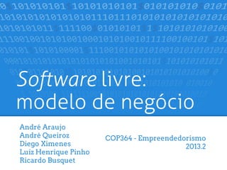 Software livre:
modelo de negócio
COP364 - Empreendedorismo
2013.2
André Araujo
André Queiroz
Diego Ximenes
Luiz Henrique Pinho
Ricardo Busquet
 