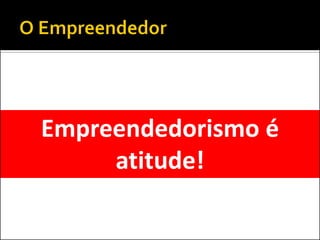 Empreendedorismo é atitude!  