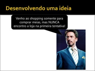Venho ao shopping somente para comprar meias, mas NUNCA encontro a loja na primeira tentativa!  
