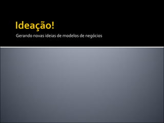 Gerando novas ideias de modelos de negócios  