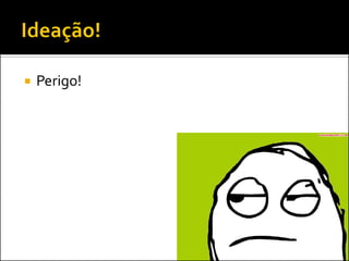 Perigo!  