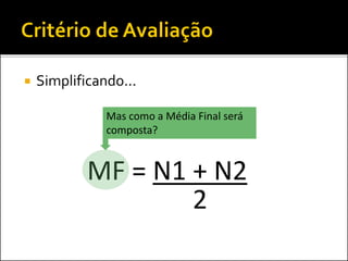  Simplificando...
MF = N1 + N2
2
Mas como a Média Final será
composta?
 