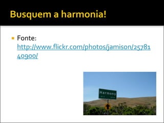  Fonte:
http://www.flickr.com/photos/jamison/25781
40900/
 